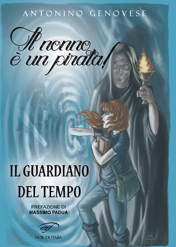 Il guardiano del tempo. Il nonno è un pirata! - Antonino Genovese - Libro Ass. Culturale Il Foglio 2019, Fior di fiaba | Libraccio.it