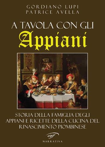 A tavola con gli Appiani. Storia della famiglia degli Appiani e ricette della cucina del rinascimento piombinese - Gordiano Lupi, Patrice Avella - Libro Ass. Culturale Il Foglio 2020, Narrativa | Libraccio.it