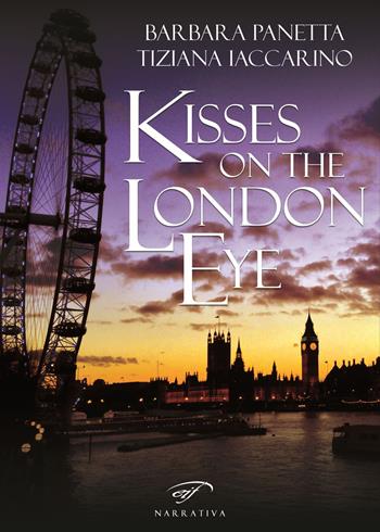 Kisses on the London Eye - Barbara Panetta, Tiziana Iaccarino - Libro Ass. Culturale Il Foglio 2019, Narrativa | Libraccio.it