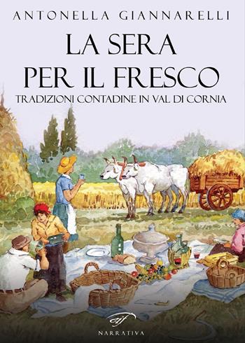 La sera per il fresco. Tradizioni contadine in Val di Cornia - Antonella Giannarelli - Libro Il Foglio Letterario Edizioni 2019, Narrativa | Libraccio.it