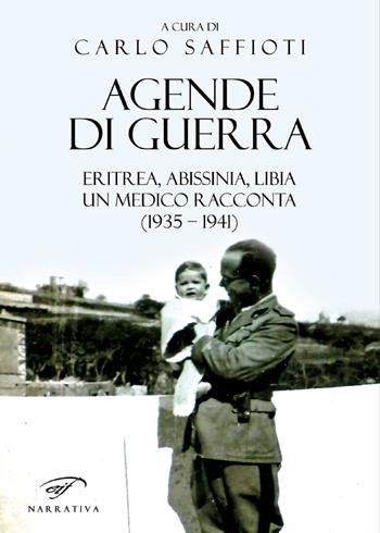 Agende di guerra. Eritrea, Abissinia, Libia. Un medico racconta (1935-1941) - Carlo Saffioti - Libro Ass. Culturale Il Foglio 2019, Narrativa | Libraccio.it