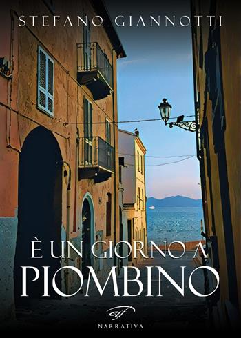 È un giorno a Piombino - Stefano Giannotti - Libro Ass. Culturale Il Foglio 2019, Narrativa | Libraccio.it