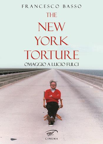 The New York torture. Omaggio a Lucio Fulci - Francesco Basso - Libro Il Foglio Letterario Edizioni 2019, Cinema | Libraccio.it