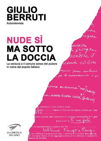 Autointervista. Nude sì, ma sotto la doccia. La censura e il comune senso del pudore in nome del popolo italiano - Giulio Berruti - Libro Ass. Culturale Il Foglio 2020, La cineteca di Caino | Libraccio.it