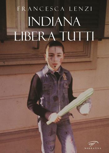 Indiana libera tutti - Francesca Lenzi - Libro Il Foglio Letterario Edizioni 2020, Narrativa | Libraccio.it