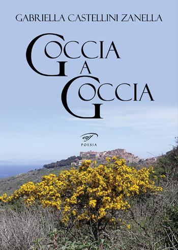 Goccia a goccia - Gabriella Castellini Zanella - Libro Ass. Culturale Il Foglio 2020, Poesia | Libraccio.it