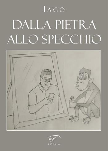 Dalla pietra allo specchio - Iago - Libro Il Foglio Letterario Edizioni 2020, Poesia | Libraccio.it