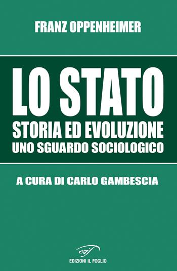 Lo Stato. Storia ed evoluzione, uno sguardo sociologico - Franz Oppenheimer - Libro Il Foglio Letterario Edizioni 2020, Biblioteca di scienze politiche e sociali | Libraccio.it