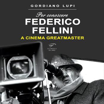 Per conoscere Federico Fellini. A cinema greatmaster - Gordiano Lupi - Libro Ass. Culturale Il Foglio 2020, Cinema | Libraccio.it