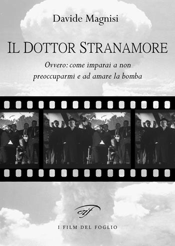 Il dottor Stranamore, ovvero: come ho imparato a non preoccuparmi e ad amare la bomba - Davide Magnisi - Libro Il Foglio Letterario Edizioni 2020 | Libraccio.it