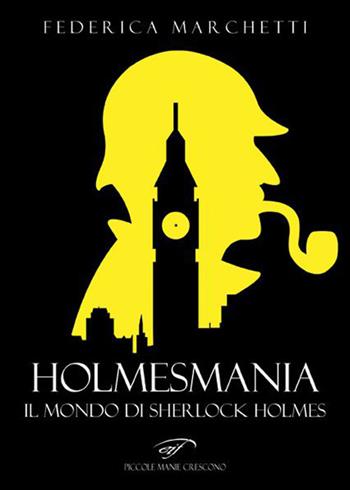 Holmesmania. Il mondo di Sherlock Holmes - Federica Marchetti - Libro Il Foglio Letterario Edizioni 2020, Piccole manie crescono | Libraccio.it