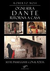 Ogni sera Dante ritorna a casa. Sette passeggiate con il poeta