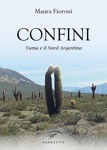Confini. Yuma e il Nord Argentina - Maura Fioroni - Libro Il Foglio Letterario Edizioni 2020, Narrativa | Libraccio.it