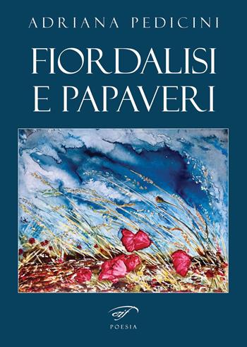 Fiordalisi e papaveri - Adriana Pedicini - Libro Ass. Culturale Il Foglio 2021, Poesia | Libraccio.it