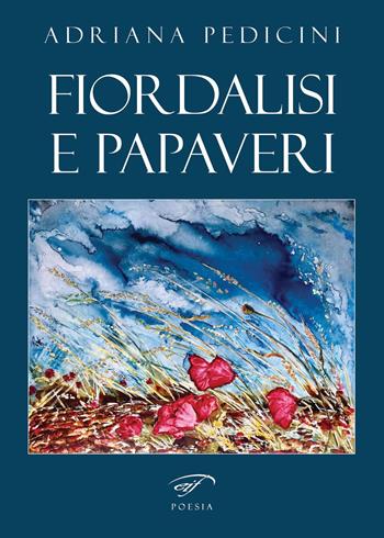 Fiordalisi e papaveri - Adriana Pedicini - Libro Il Foglio Letterario Edizioni 2021, Poesia | Libraccio.it
