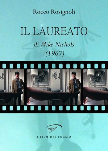 Il laureato di Mike Nichols (1967) - Rocco Rosignoli - Libro Il Foglio Letterario Edizioni 2021 | Libraccio.it