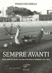 Sempre Avanti. Cento anni di calcio, acciaio e politica a Piombino (1921-2021)