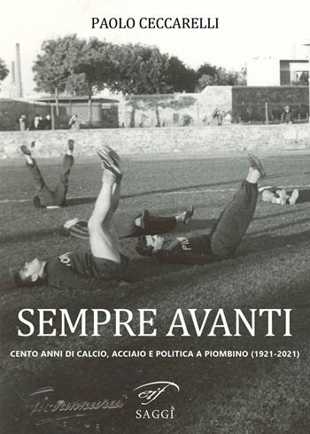 Sempre Avanti. Cento anni di calcio, acciaio e politica a Piombino (1921-2021) - Paolo Ceccarelli - Libro Il Foglio Letterario Edizioni 2021, Narrativa | Libraccio.it
