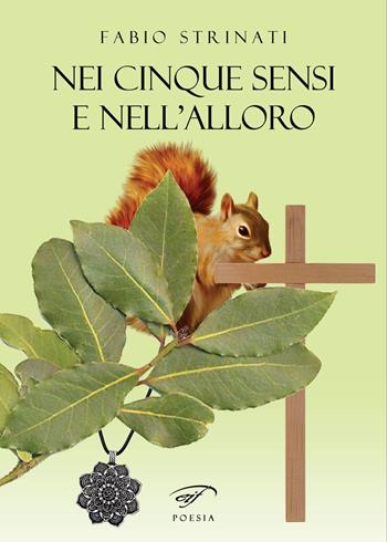 Nei cinque sensi e nell’alloro - Fabio Strinati - Libro Il Foglio Letterario Edizioni 2021, Poesia | Libraccio.it
