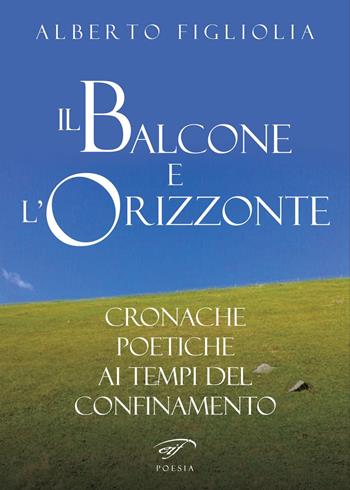 Il balcone e l'orizzonte. Cronache poetiche ai tempi del confinamento - Alberto Figliolia - Libro Il Foglio Letterario Edizioni 2022, Poesia | Libraccio.it