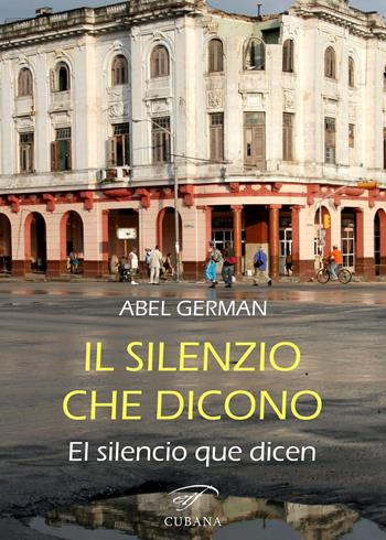Il silenzio che dicono-El silencio que dicen - Abel German - Libro Il Foglio Letterario Edizioni 2021, Letteratura cubana. Poesia | Libraccio.it