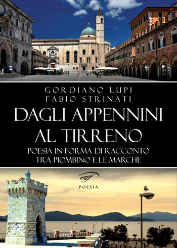Dagli Appennini al Tirreno. Poesia in forma di racconto tra Piombino e le Marche - Gordiano Lupi, Fabio Strinati - Libro Il Foglio Letterario Edizioni 2022, Poesia | Libraccio.it