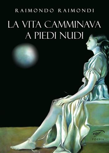 La vita camminava a piedi nudi - Raimondo Raimondi - Libro Il Foglio Letterario Edizioni 2022, Poesia | Libraccio.it