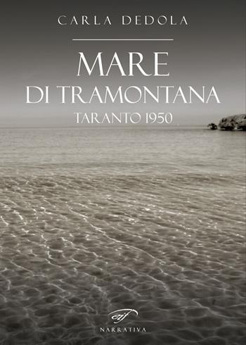 Mare di tramontana. Taranto 1950 - Carla Dedola - Libro Il Foglio Letterario Edizioni 2022, Narrativa | Libraccio.it