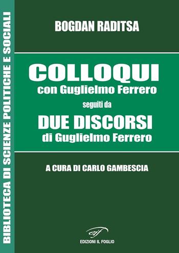 Colloqui con Guglielmo Ferrero. Seguiti da Due Discorsi di Guglielmo Ferrero - Bogdan Raditsa, Guglielmo Ferrero - Libro Il Foglio Letterario Edizioni 2022, Biblioteca di scienze politiche e sociali | Libraccio.it