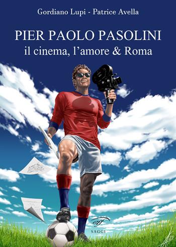 Pier Paolo Pasolini. Il cinema, l'amore & Roma - Patrice Avella, Gordiano Lupi - Libro Ass. Culturale Il Foglio 2023, I saggi | Libraccio.it