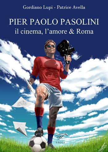 Pier Paolo Pasolini. Il cinema, l'amore & Roma - Patrice Avella, Gordiano Lupi - Libro Il Foglio Letterario Edizioni 2023, I saggi | Libraccio.it