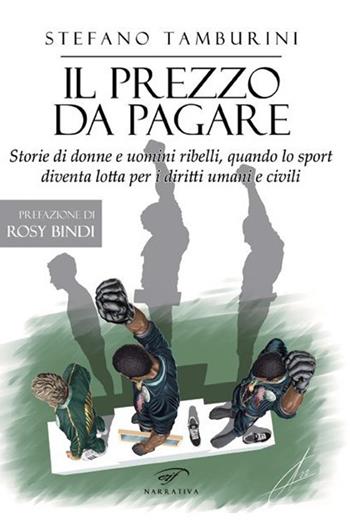 Il prezzo da pagare. Storie di donne e uomini ribelli, quando lo sport diventa lotta per i diritti umani e civili - Stefano Tamburini - Libro Il Foglio Letterario Edizioni 2022, Narrativa | Libraccio.it