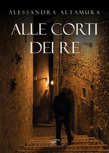 Alle corti dei re - Alessandra Altamura - Libro Ass. Culturale Il Foglio 2022, Narrativa | Libraccio.it