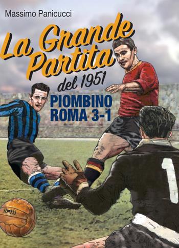 La Grande Partita del 1951. Piombino Roma 3-1 - Massimo Panicucci - Libro Il Foglio Letterario Edizioni 2023 | Libraccio.it
