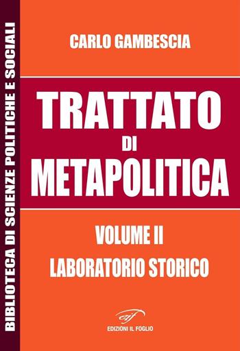 Trattato di metapolitica. Vol. 2: Laboratorio storico - Carlo Gambescia - Libro Il Foglio Letterario Edizioni 2023, Biblioteca di scienze politiche e sociali | Libraccio.it