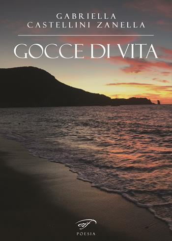 Gocce di vita - Gabriella Castellini Zanella - Libro Il Foglio Letterario Edizioni 2023, Poesia | Libraccio.it