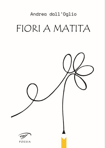 Fiori a matita - Andre Dall'Oglio - Libro Ass. Culturale Il Foglio 2024, Poesia | Libraccio.it