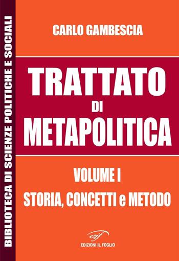 Trattato di metapolitica. Vol. 1: Storia, concetti, e metodo - Carlo Gambescia - Libro Il Foglio Letterario Edizioni 2023, Biblioteca di scienze politiche e sociali | Libraccio.it