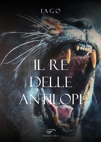Il re delle antilopi - Iago - Libro Il Foglio Letterario Edizioni 2024, Narrativa | Libraccio.it