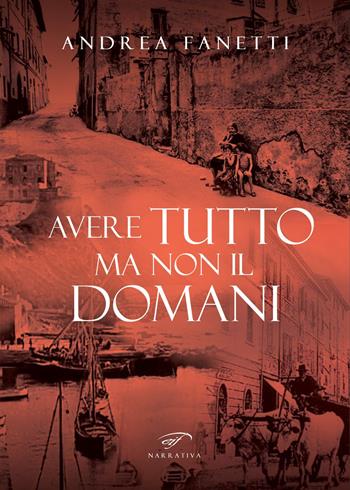 Avere tutto ma non il domani. Storia romanzata di Emilio Fanetti «il contadino della Leccia» - Andrea Fanetti - Libro Il Foglio Letterario Edizioni 2024, Narrativa | Libraccio.it