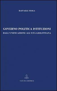 Governo, politica, istituzioni. Dall'unificazione all'età giolittiana - Raffaele Feola - Libro Satura 2004 | Libraccio.it