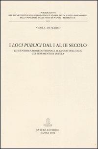I loci publici dal I al III secolo. Le identificazioni dottrinali, il ruolo dell'usus, gli strumenti di tutela - Nicola De Marco - Libro Satura 2004, Università Napoli Fed. II. Diritto Romano | Libraccio.it