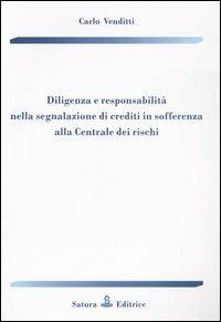Diligenza e responsabilità nella segnalazione di crediti in sofferenza alla Centrale dei rischi - Carlo Venditti - Libro Satura 2005 | Libraccio.it