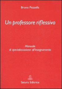 Un professore riflessivo. Manuale di specializzazione all'insegnamento - Bruno Pezzella - Libro Satura 2006 | Libraccio.it
