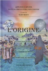 L' origine. Dai miti alle leggende. Dai fossili alle pietre Ica. Dagli Atlantidi agli Egizi. Dagli Esseni ai Mandei. Dai Templari ai massoni  - Libro Satura 2006, Appunti e spunti | Libraccio.it