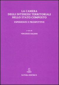 La Camera degli interessi territoriali nello Stato composto. Esperienze e prospettive  - Libro Satura 2007 | Libraccio.it