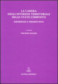 La Camera degli interessi territoriali nello Stato composto. Esperienze e prospettive  - Libro Satura 2007 | Libraccio.it