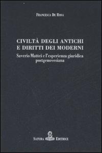 Civiltà degli antichi e diritti dei moderni. Saverio Mattei e l'esperienza giuridica postgenovesiana - Francesca De Rosa - Libro Satura 2007, Società Storia Diritto | Libraccio.it