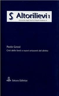 Crisi delle fonti e nuovi orizzonti del diritto - Paolo Grossi - Libro Satura 2009, Altorilievi | Libraccio.it