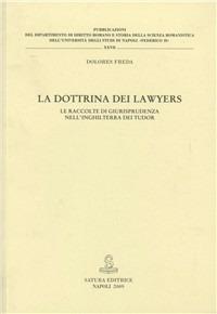 La dottrina dei Lawyers. Le raccolte di giurisprudenza nell'Inghilterra dei Tudor - Dolores Freda - Libro Satura 2009, Università Napoli Fed. II. Diritto Romano | Libraccio.it